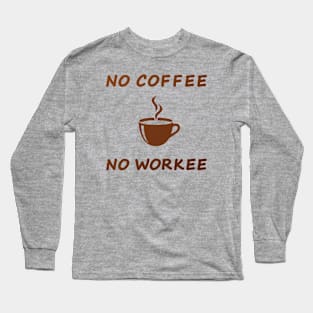 No coffee no workee Long Sleeve T-Shirt